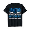 Funny Janitor - I Cant Fix Stupid T-Shirt