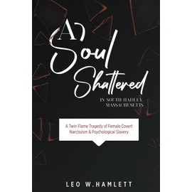 A Soul Shattered in South Hadley, Massachusetts: A Twin Flames Tragedy of Female Covert Narcissism & Psychological Slavery