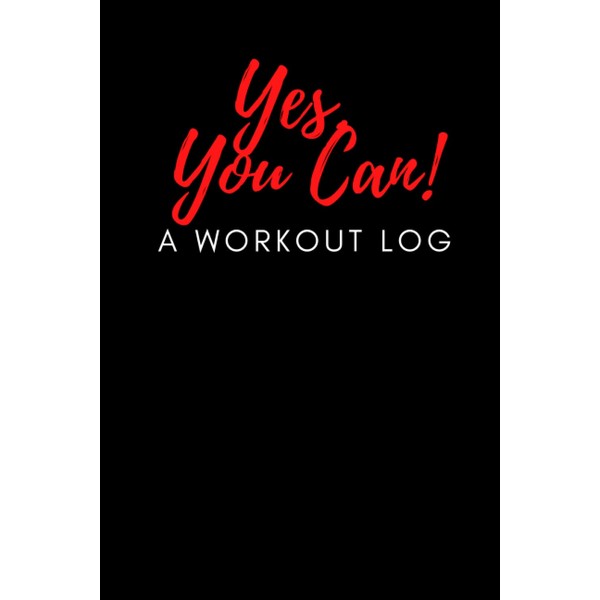 Yes You Can Workout Log: A Planner For Your Fitness