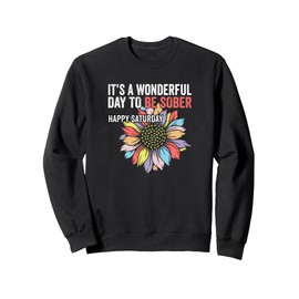 It's A Wonderful Day To Be Sober Happy Saturday AA Recovery Sweatshirt