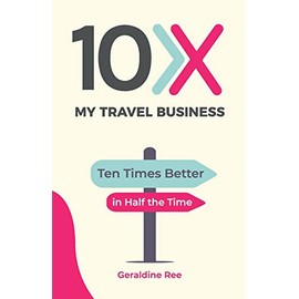 10X My Travel Business: 10 Times Better in Half the Time