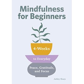 Mindfulness for Beginners: 4 Weeks to Peace, Gratitude, and Focus