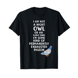 Not a Night Owl or Early Bird I'm an Exhausted Pigeon Tired T-Shirt