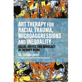 Art Therapy for Racial Trauma, Microaggressions and Inequality: Social Justice and Advocacy in Therapy Work