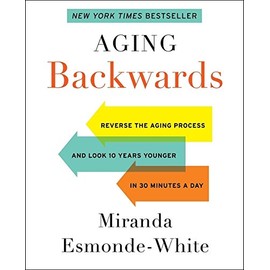 Aging Backwards: Reverse the Aging Process and Look 10 Years Younger in 30 Minutes a Day