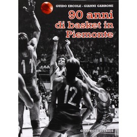 Novant'anni di basket in Piemonte. Gli uomini, le donne e le società che hanno fatto canestro