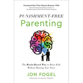 Punishment-Free Parenting: How to Parent Effectively . . . for People Who Care