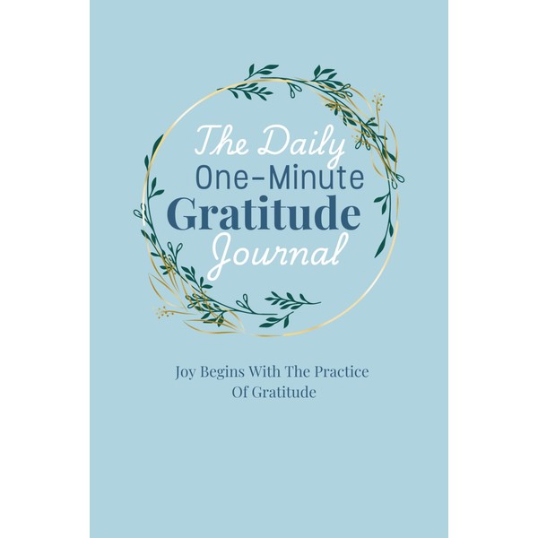 The Daily One-Minute Gratitude Journal: Joy Begins With The Practice