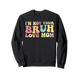 Lustiges I'm Not Your Bruh Love Mom Tees - Groovy Bruh Mom Sweatshirt