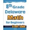 8th Grade Delaware Math for Beginners: Standardized Testing and Home Schooling Study Guide