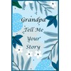 Grandpa Tell Me Your Story: 130+ Questions For Your Grandpa