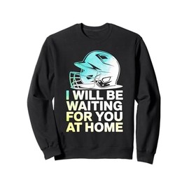 BasebaIl I Will Be Waiting For You At Home Funny Softball Sweatshirt