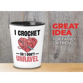 Crochet Shot Glass 1.5oz - I Crochet So I Don't Unravel - Crocheters Wrapping Yarn Hook Needle Knitting Hobby Embroidery Sassy Mom