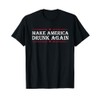 Make America Drunk Again Funny Sarcastic Sarcasm Alcohol Tee T-Shirt