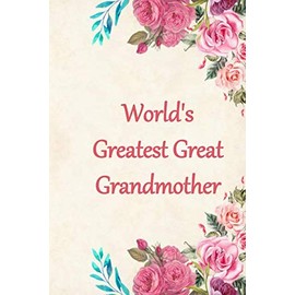 World's Greatest Great Grandmother: Lined Journal Notebook For A Special Lady To Capture Her Thoughts And Feelings. Mother's Day or Grandparent's Day Gift