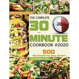 The Complete 30-Minute Cookbook: 500 Mouthwatering Easy Recipes - Save You Time and Money - 30 minutes or less