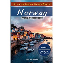 NORWAY TRAVEL GUIDE 2025-2026: Breathtaking Landscapes, Hidden Gems, MustTry Foods, Top Activities, Essential Travel Tips for an Unforgettable Norwegian Adventure, and More