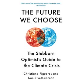 The Future We Choose: The Stubborn Optimist's Guide to the Climate Crisis