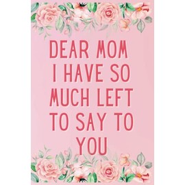 Dear Mom I have So Much Left To Say To You: Remembrance Notebook - Gift Ideas for Grieving Children - Grieving the Loss of Mother - bereavement gifts for Son, Daughter.