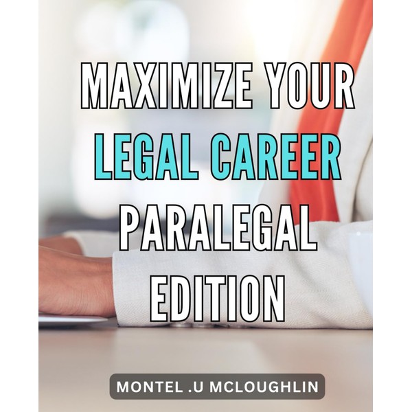 Maximize Your Legal Career: Paralegal Edition: Unleash Your Paralegal Potential:
