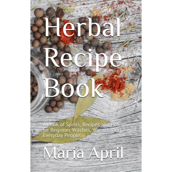 Herbal Recipe Book: A Book of Spells, Recipes and Potions
