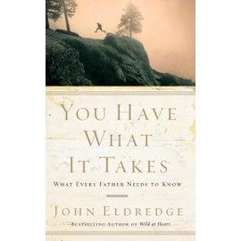 You Have What It Takes: What Every Father Needs to Know