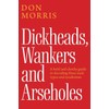 Dickheads, Wankers and Arseholes: A bold and cheeky guide to