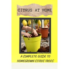 Citrus at Home: A Complete Guide to Homegrown Citrus Trees