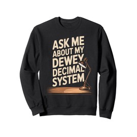 Ask Me About My Dewey Decimal System Nerdy Librarian Sweatshirt