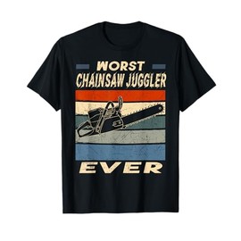 Worst Chainsaw Juggler Ever Sawyer Logger Wood Cutter T-Shirt