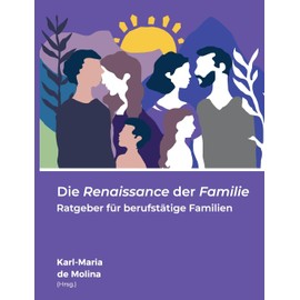 Die Renaissance der Familie: Ratgeber für berufstätige Familien