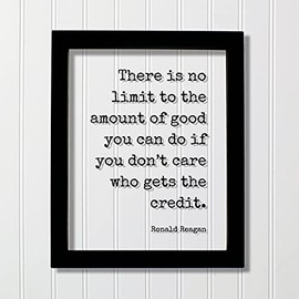 Ronald Reagan - Floating Quote - There is no limit to the amount of good you can do if you don’t care who gets the credit - Charity (Black Frame, 8x10 inches)
