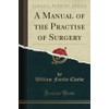 A Manual of the Practise of Surgery (Classic Reprint)