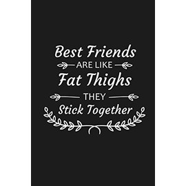 Best Friends Are Like Fat Thighs They Stick Together: Funny Gift For Your Best Friend