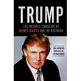 Trump: Los mejores consejos de bienes raÃ­ces que he recibido: 100 Expertos comparten sus estrategias (Spanish Edition)