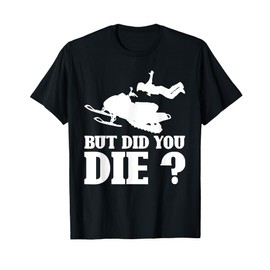 But Did You Die? Funny Snowmobiling Snowmobile Rider Gifts T-Shirt
