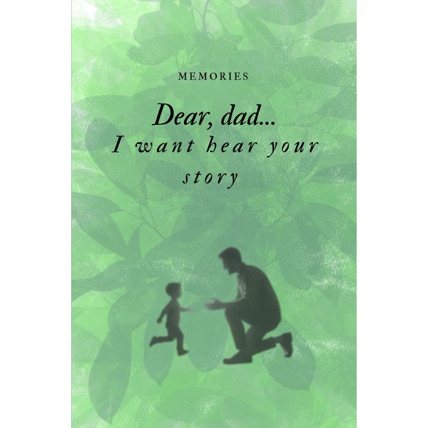 Dear Dad... I want hear your story: A Keepsake of