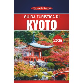 Guida turistica di Kyoto 2025: Consigli essenziali, approfondimenti locali, cultura e destinazioni imperdibili per un'autentica avventura giapponese