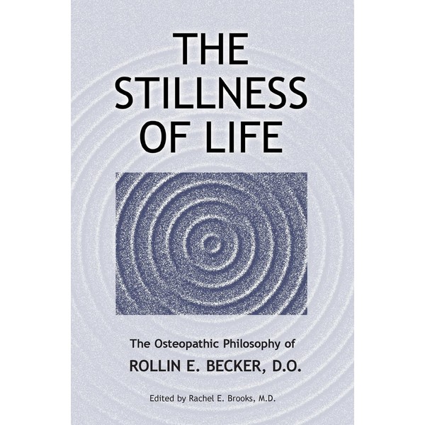 The Stillness of Life: The Osteopathic Philosophy of Rollin E.