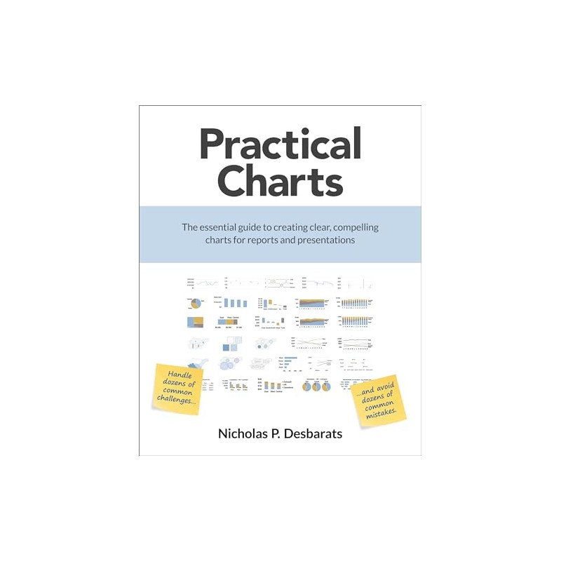 Practical Charts: The Essential Guide to Creating Clear, Compelling Charts
