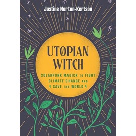 Utopian Witch: Solarpunk Magick to Fight Climate Change and Save the World