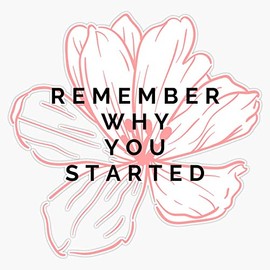 remember why You started quote Sticker Bumper Sticker Vinyl Decal 5"