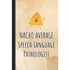Nacho Average Speech Language Pathologist: Speech Language Pathology Lined Journal