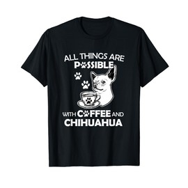 All Things Are Possible With Coffee And Chihuahua Dog Lover T-Shirt
