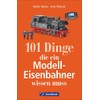 101 Dinge, die ein Modell-Eisenbahner wissen muss. Das Handbuch für