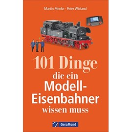 101 Dinge, die ein Modell-Eisenbahner wissen muss. Das Handbuch für alle Modellbahn-Fans. Mit interessanten Fakten, Geschichte, Kuriositäten und nützlichen Modellbahn-Tipps.