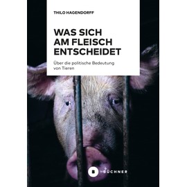 Was sich am Fleisch entscheidet: Über die politische Bedeutung von Tieren