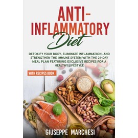 Anti-Inflammatory Diet: Detoxify Your Body, Eliminate Inflammation, and Strengthen the Immune System with the 21-Day Meal Plan featuring Exclusive Recipes for a Healthy Lifestyle