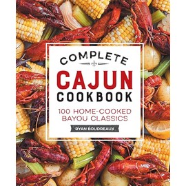 Complete Cajun Cookbook: 100 Home-Cooked Bayou Classics