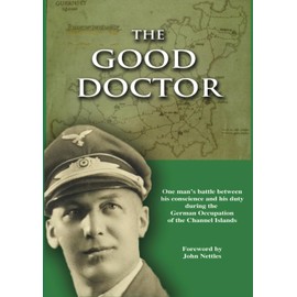 The Good Doctor: One man's battle between his conscience and his duty during the German Occupation of the Channel Islands